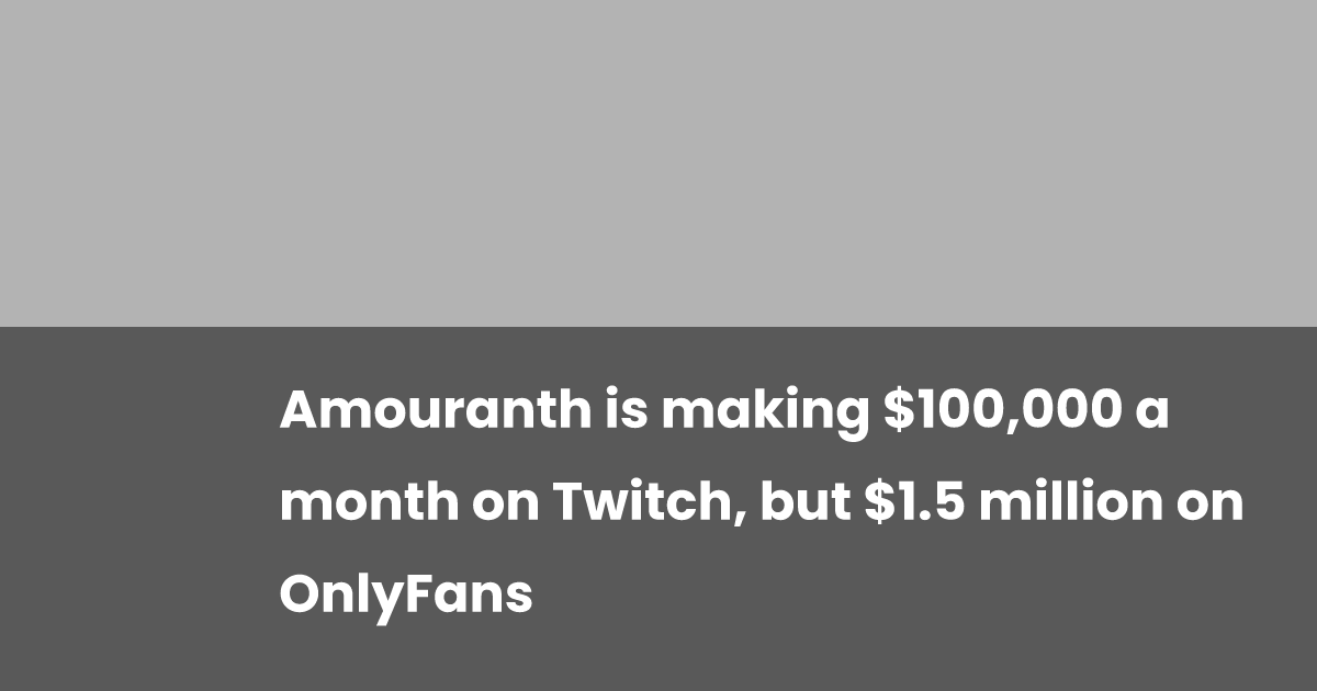Amouranth is making $100,000 a month on Twitch, but $1.5 million on