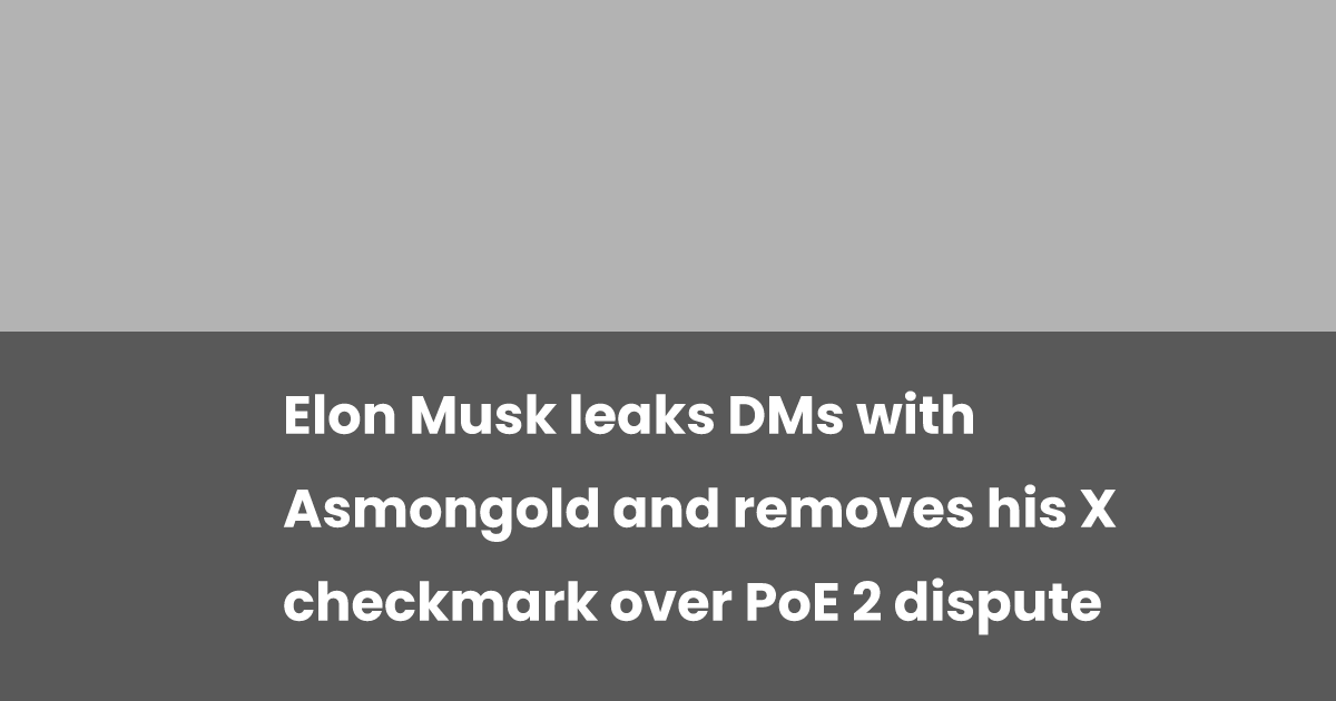 Elon Musk leaks DMs with Asmongold and removes his X checkmark over PoE