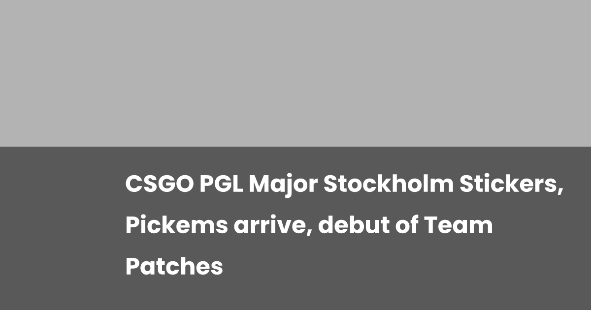 CSGO PGL Major Stockholm Stickers, Pickems arrive, debut of Team ...