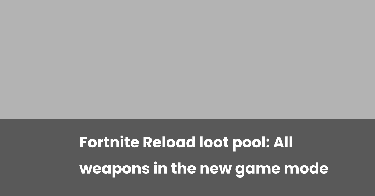 Reloads Chart Fn Fortnite Reload loot pool: All weapons in the new game mode | esports.gg