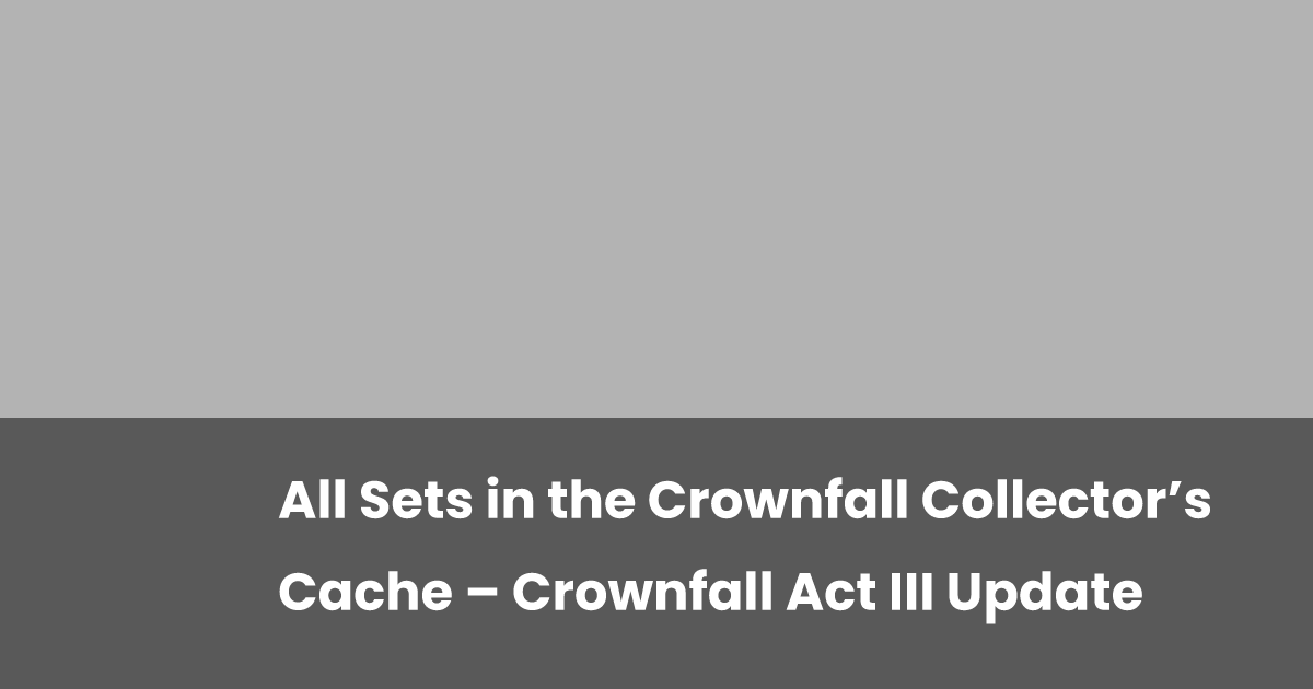 All Sets in the Crownfall Collector’s Cache – Crownfall Act III Update ...